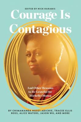 Courage is contagious : and other reasons to be grateful for Michelle Obama /