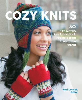 Cozy knits : 30 hat, mitten, scarf, and sock projects from around the world /