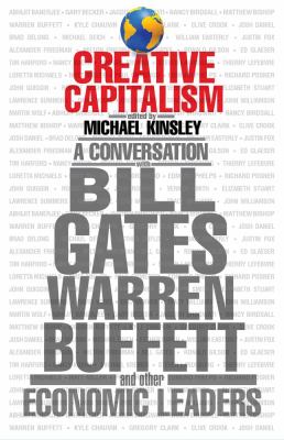 Creative capitalism : a conversation with Bill Gates, Warren Buffett, and other economic leaders /