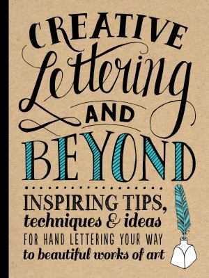 Creative lettering and beyond : inspiring tips, techniques, and ideas for hand-lettering your way to beautiful works of art.