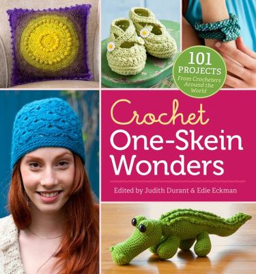 Crochet one-skein wonders : 101 projects from crocheters around the world /
