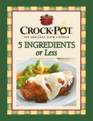 Crock-pot the original slow cooker : 5 ingredients or less.