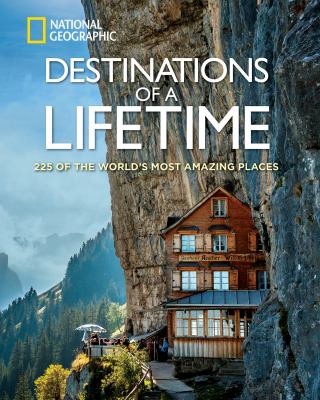 Destinations of a lifetime : 225 of the world's most amazing places /