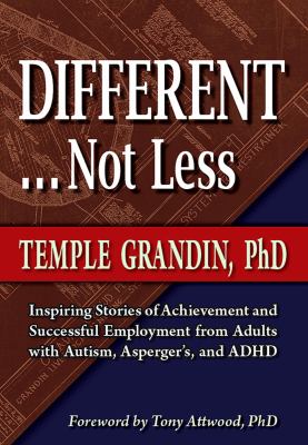 Different ...not less : inspiring stories of achievement and successful employment from adults with autism, Asperger's, and ADHD /