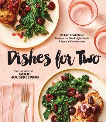 Dishes for two : 100 easy small-batch recipes for weeknight meals & special celebrations /