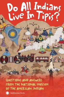Do all Indians live in tipis? : questions and answers from the National Museum of the American Indian /