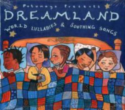 Dreamland : [compact disc] : world lullabies & soothing songs.