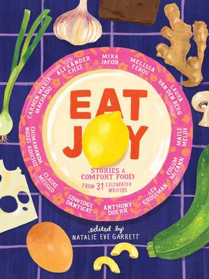 Eat joy : stories & comfort food from 31 celebrated writers /