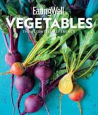 EatingWell vegetables : the essential reference /
