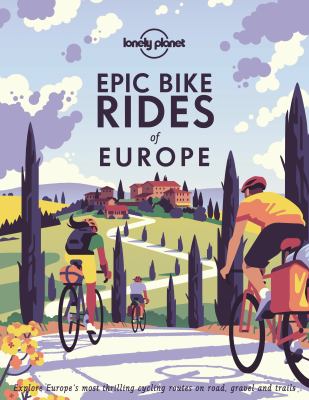 Epic bike rides of Europe : explore the continent's most thrilling cycling routes.