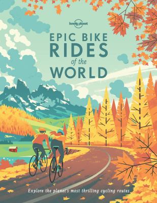 Epic bike rides of the world : explore the planet's most thrilling cycling routes.