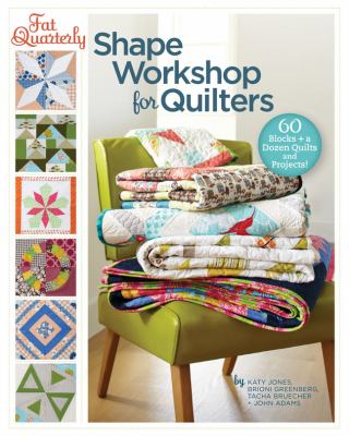 Fat quarterly shape workshop for quilters : 60 blocks plus a dozen quilts and projects /