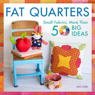 Fat quarters : small fabrics, more than 50 big ideas.