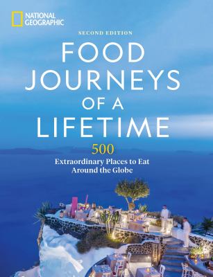 Food journeys of a lifetime : 500 extraordinary places to eat around the globe.