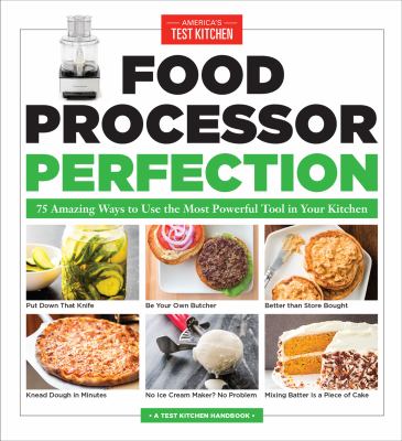 Food processor perfection : 75 amazing ways to use the most powerful tool in your kitchen /