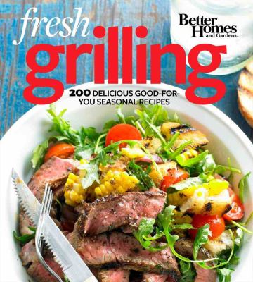 Fresh grilling : 200 delicious good-for-you seasonal recipes /