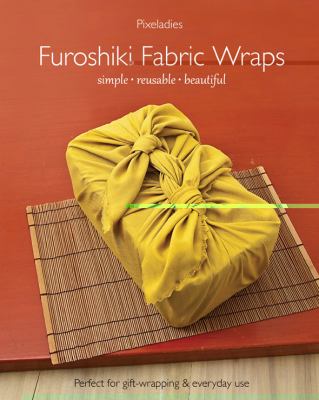 Furoshiki fabric wraps : simple-reusable-beautiful /
