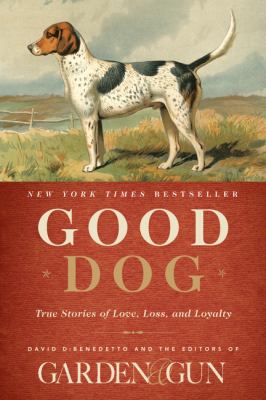 Good dog : true stories of love, loss, and loyalty /