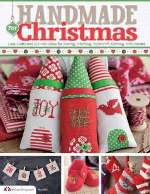 Handmade for Christmas : easy crafts and creative ideas for sewing, stitching, papercraft, knitting, and crochet /