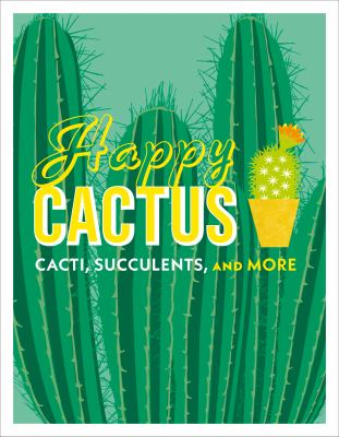 Happy cactus : cacti, succulents, and more /