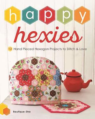 Happy hexies : 12 hand pieced hexagon projects to stitch & love /
