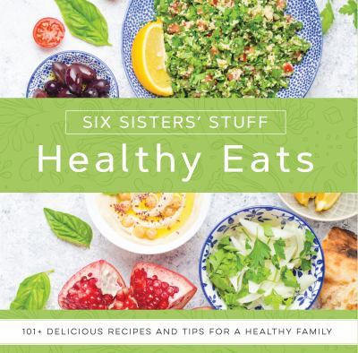 Healthy eats : 101+ delicious recipes and tips for a healthy family /