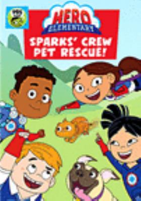 Hero Elementary. Sparks' crew pet rescue! [videorecording (DVD)] /