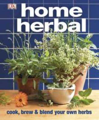 Home herbal : cook, brew & blend your own herbs /