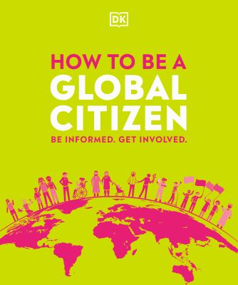 How to be a global citizen : be informed, get involved.
