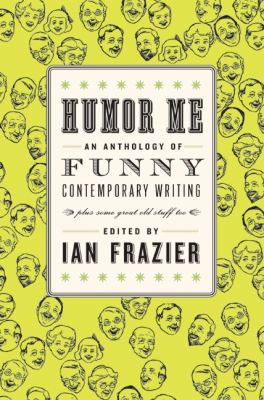 Humor me : an anthology of funny contemporary writing (plus some great old stuff too) /