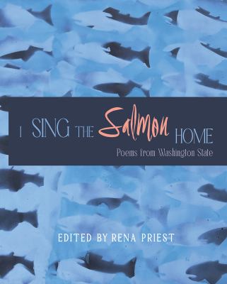 I sing the salmon home : poems from Washington State /