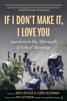 If I don't make it, I love you : survivors in the aftermath of school shootings /