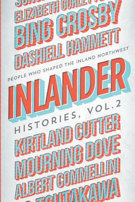 Inlander histories. Vol. 2 : people who shaped the Inland Northwest /
