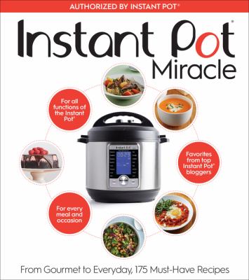 Instant Pot miracle : from the gourmet to everyday, 175 must-have recipes.