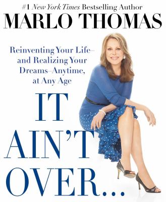 It ain't over-- till it's over : reinventing your life-- and realizing your dreams-- anytime, at any age /