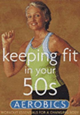 Keeping fit in your 50s. Aerobics [videorecording (DVD)] : workout essentials for a changing body /