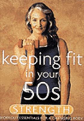 Keeping fit in your 50s. Strength [videorecording (DVD)] : workout essentials for a changing body /