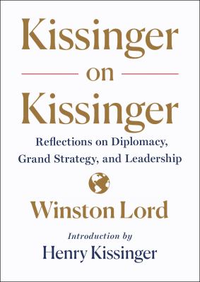 Kissinger on Kissinger : reflections on diplomacy, grand strategy, and leadership /