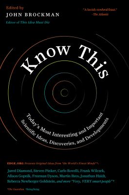 Know this : today's most interesting and important scientific ideas, discoveries, and developments /