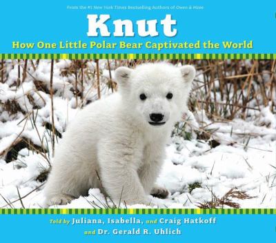 Knut : how one little polar bear captivated the world /