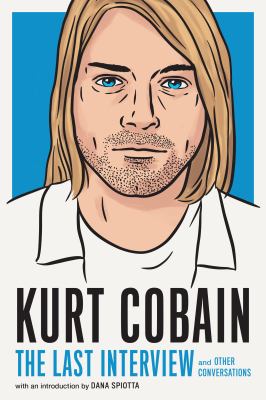 Kurt Cobain : the last interview and other conversations /