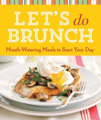 Let's do brunch : mouth-watering meals to start your day.