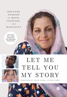 Let me tell you my story : refugee stories of hope, courage, and humanity /
