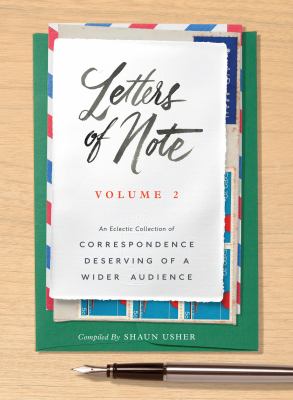 Letters of note. Volume 2 : an eclectic collection of correspondence deserving of a wider audience /