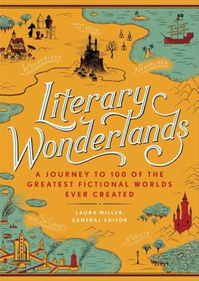 Literary wonderlands : a journey through 100 of the greatest fictional worlds ever created.