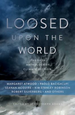 Loosed upon the world : the Saga anthology of climate fiction /