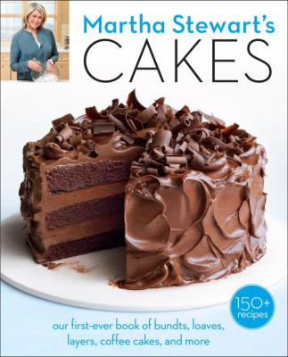Martha Stewart's cakes : our first-ever book of bundts, loaves, layers, coffee cakes and more /