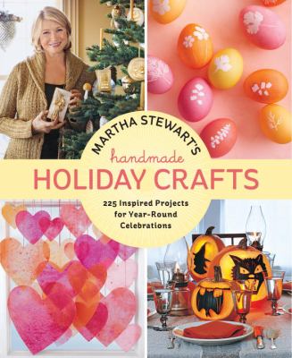 Martha Stewart's handmade holiday crafts : 225 inspired projects for year-round celebrations.