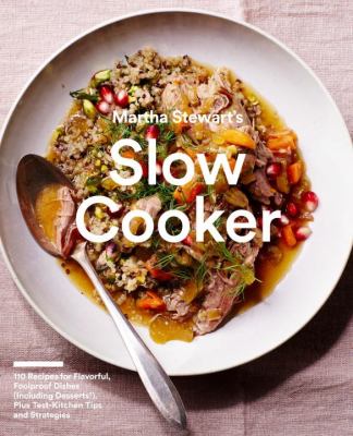 Martha Stewart's slow cooker : 110 recipes for flavorful, foolproof dishes (including desserts!), plus test-kitchen tips and strategies /