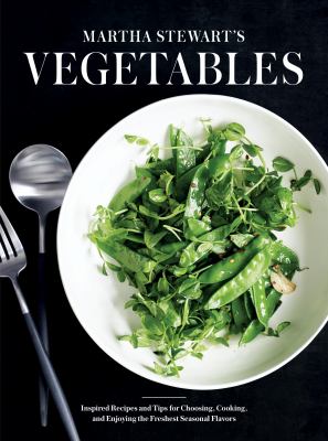 Martha stewart's vegetables : inspired recipes and tips for choosing, cooking, and enjoying the freshest seasonal flavors /